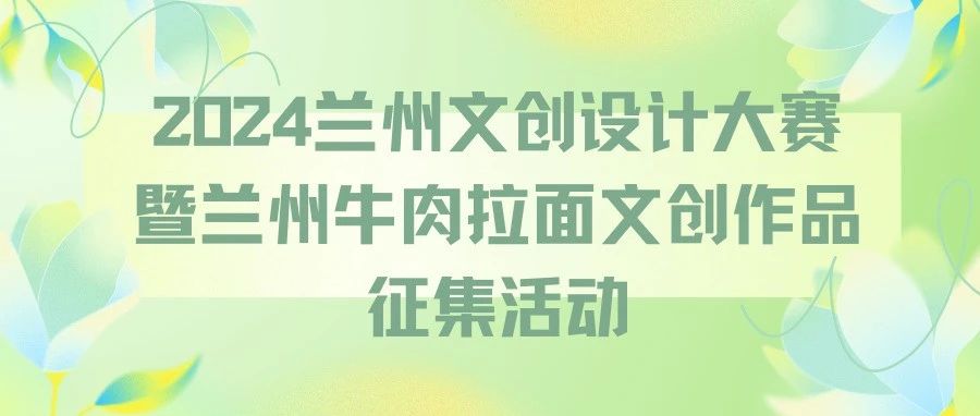 2024兰州文创设计大赛暨兰州牛肉拉面文创作品征集活动公告-CNYISAI艺赛 | 翕然艺术